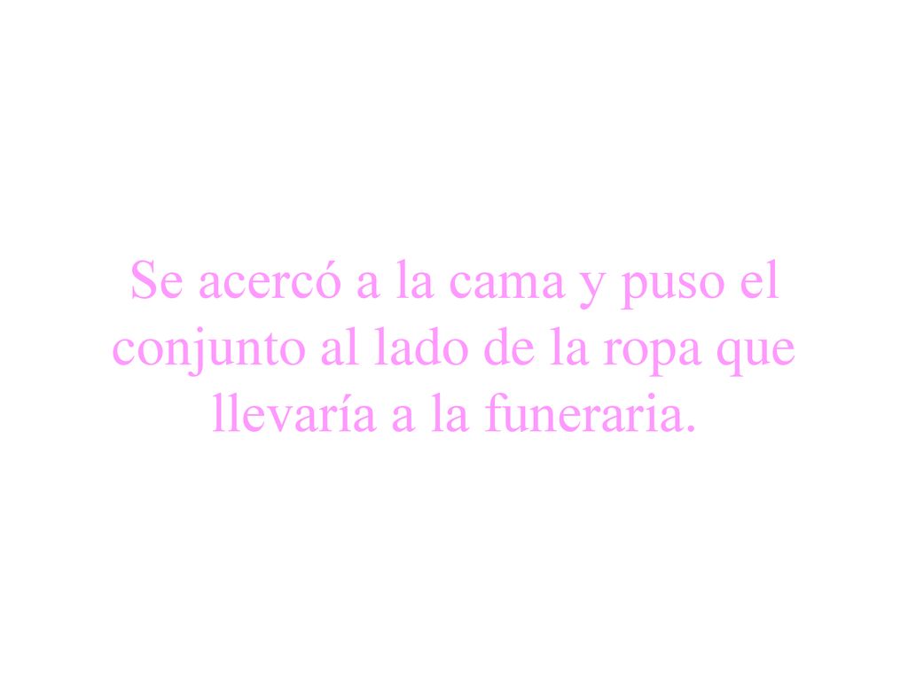 Se acercó a la cama y puso el conjunto al lado de la ropa que llevaría a la funeraria.