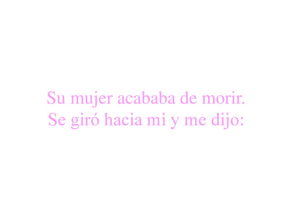 Su mujer acababa de morir. Se giró hacia mi y me dijo: