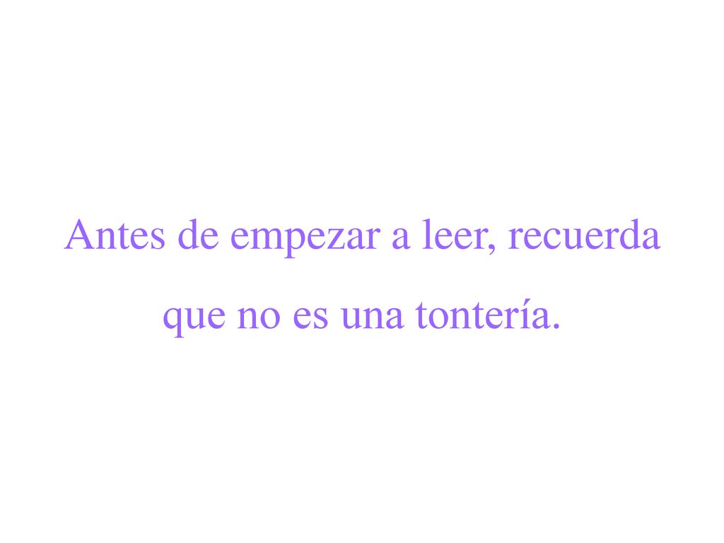 Antes de empezar a leer, recuerda que no es una tontería.