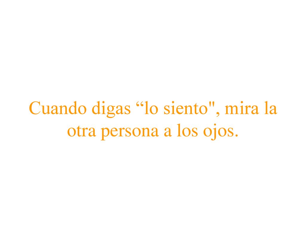 Cuando digas lo siento , mira la otra persona a los ojos.