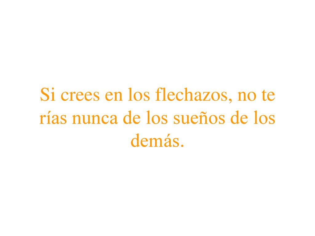 Si crees en los flechazos, no te rías nunca de los sueños de los demás.