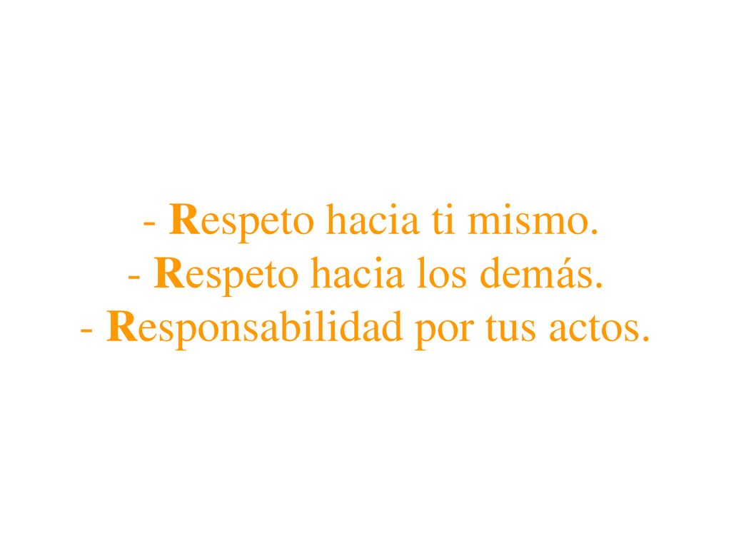 - Respeto hacia ti mismo. - Respeto hacia los demás