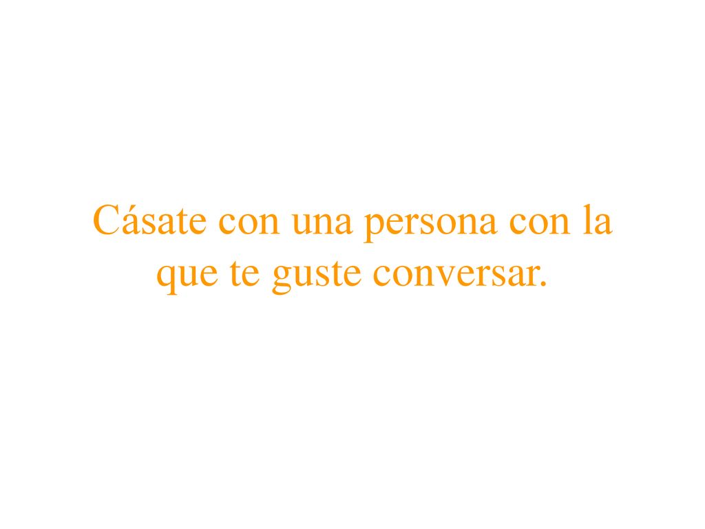 Cásate con una persona con la que te guste conversar.