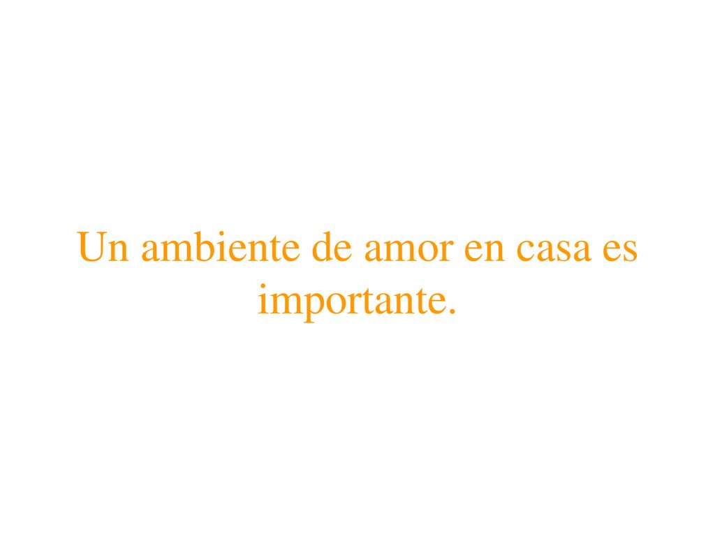 Un ambiente de amor en casa es importante.