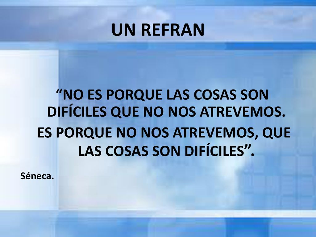 UN REFRAN NO ES PORQUE LAS COSAS SON DIFÍCILES QUE NO NOS ATREVEMOS.