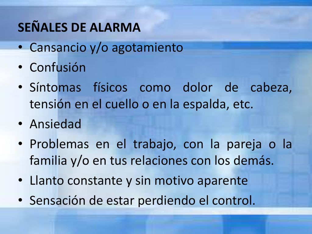 SEÑALES DE ALARMA Cansancio y/o agotamiento. Confusión. Síntomas físicos como dolor de cabeza, tensión en el cuello o en la espalda, etc.