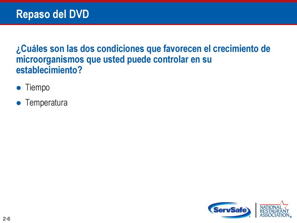 Repaso del DVD ¿Cuáles son las dos condiciones que favorecen el crecimiento de microorganismos que usted puede controlar en su establecimiento