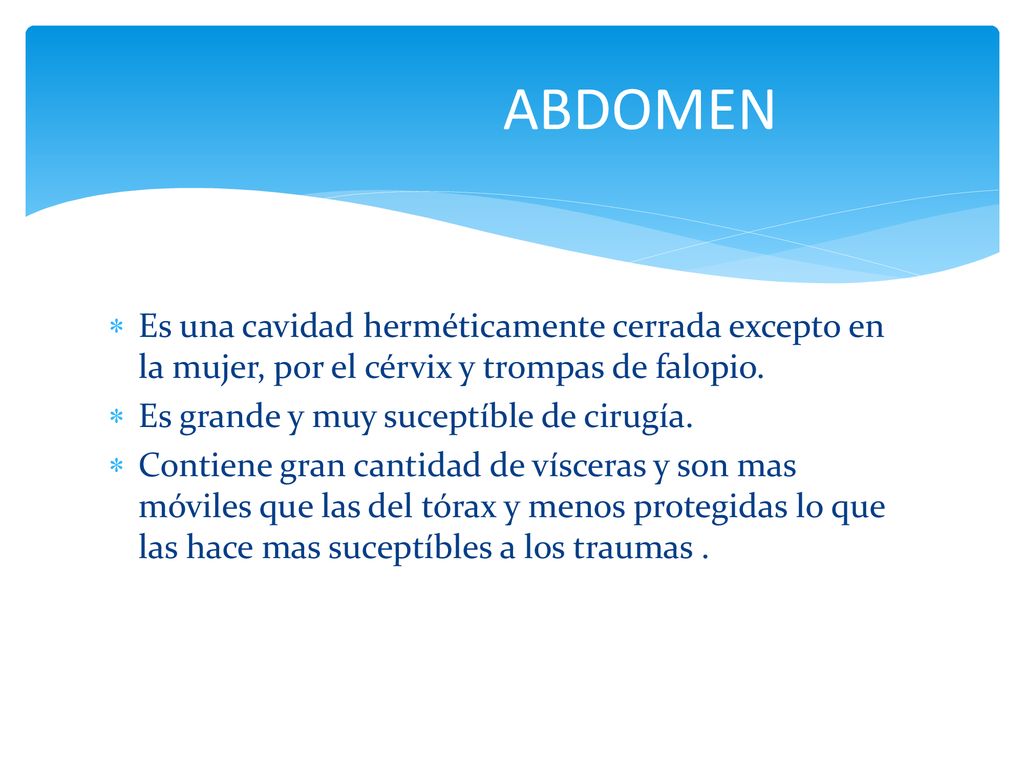 ABDOMEN Es una cavidad herméticamente cerrada excepto en la mujer, por el cérvix y trompas de falopio.