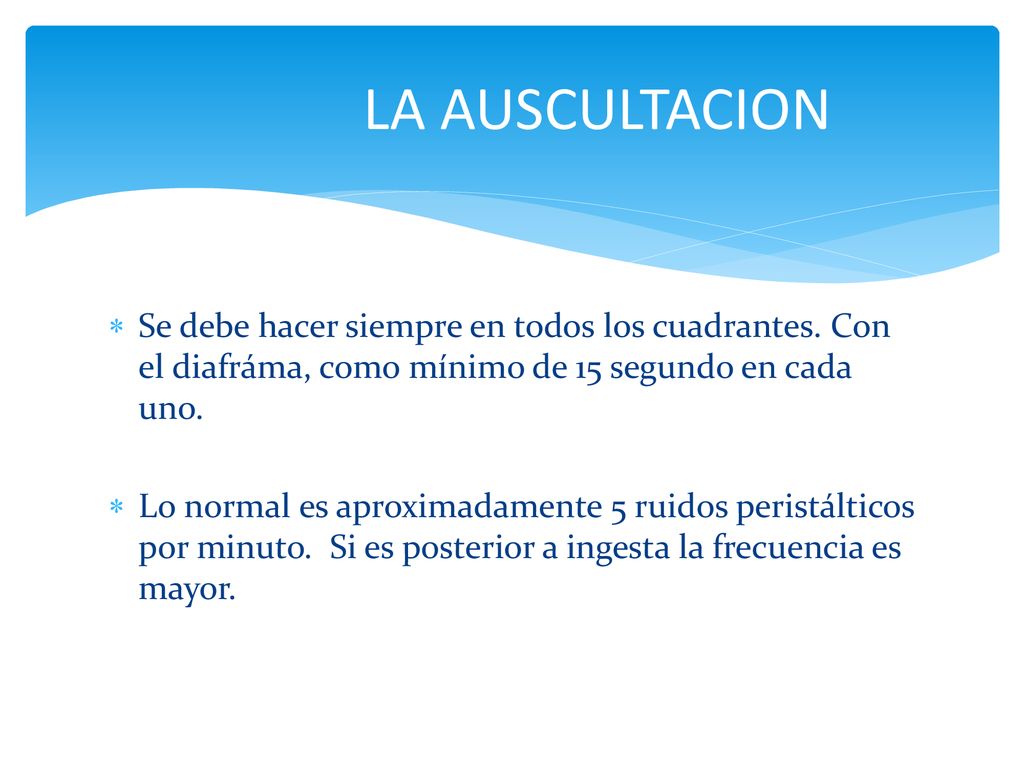 LA AUSCULTACION Se debe hacer siempre en todos los cuadrantes. Con el diafráma, como mínimo de 15 segundo en cada uno.