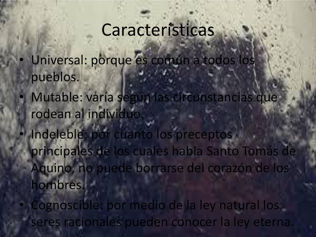 Características Universal: porque es común a todos los pueblos.