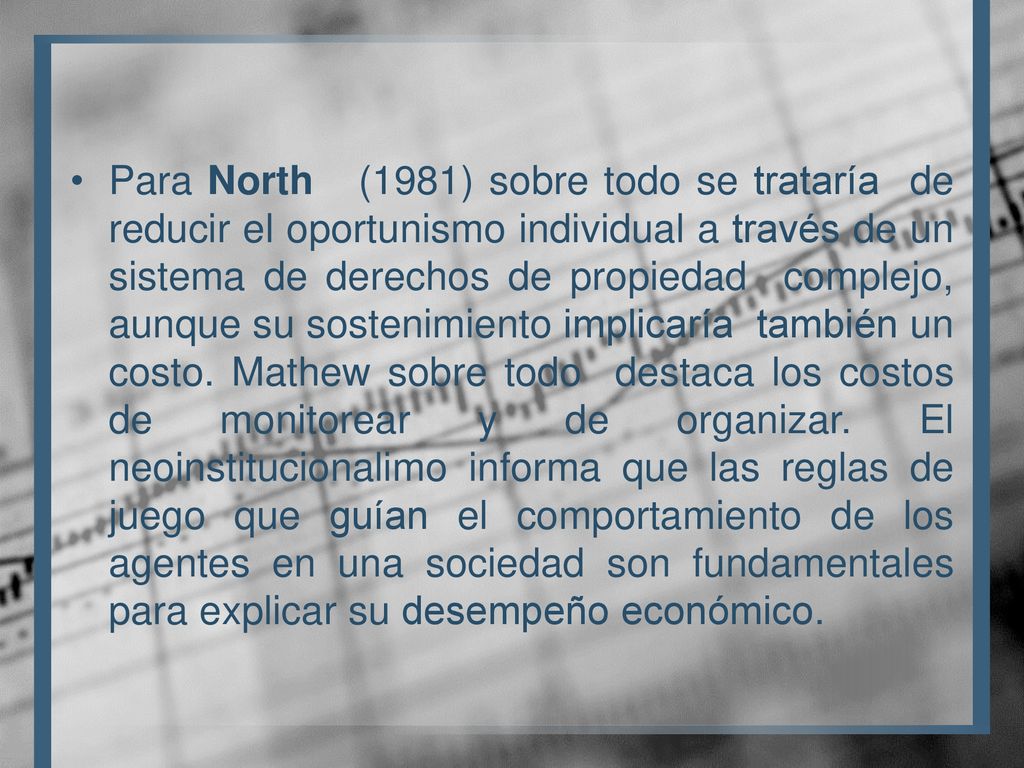 Para North (1981) sobre todo se trataría de reducir el oportunismo individual a través de un sistema de derechos de propiedad complejo, aunque su sostenimiento implicaría también un costo.