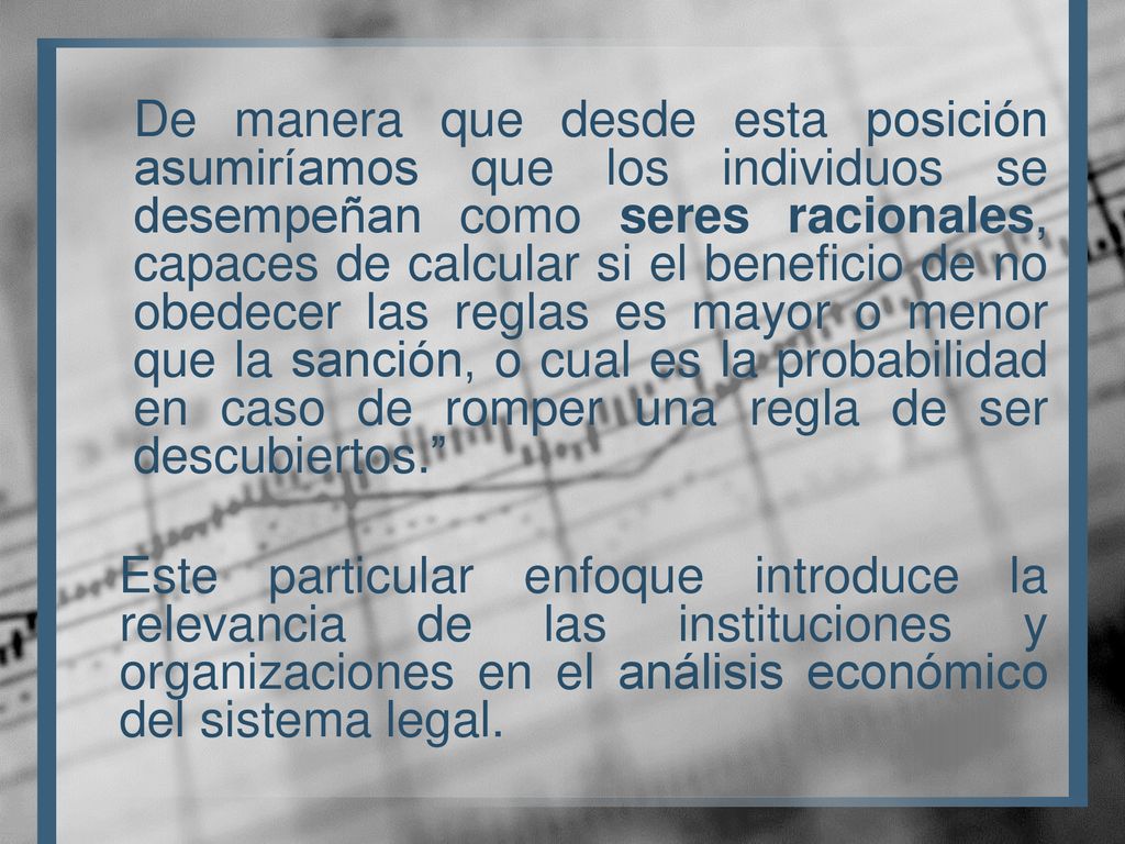 De manera que desde esta posición asumiríamos que los individuos se desempeñan como seres racionales, capaces de calcular si el beneficio de no obedecer las reglas es mayor o menor que la sanción, o cual es la probabilidad en caso de romper una regla de ser descubiertos.