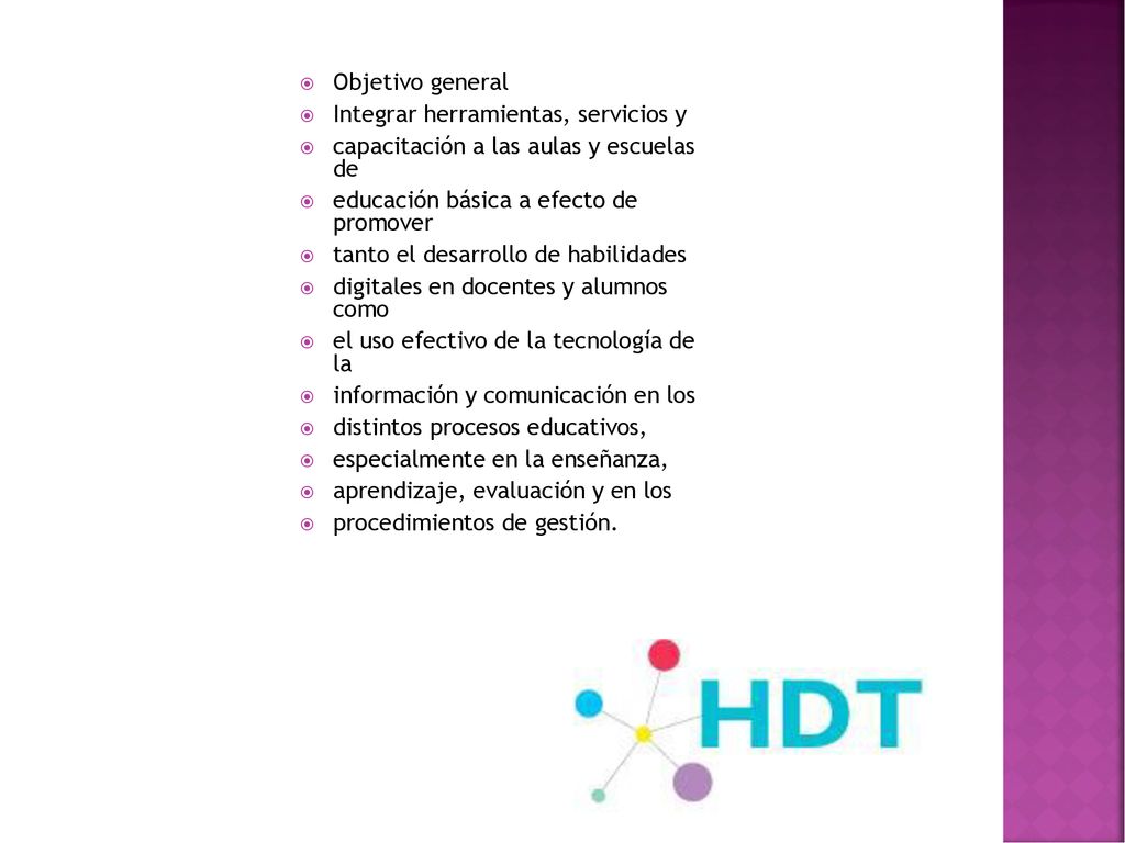 Objetivo general Integrar herramientas, servicios y. capacitación a las aulas y escuelas de. educación básica a efecto de promover.
