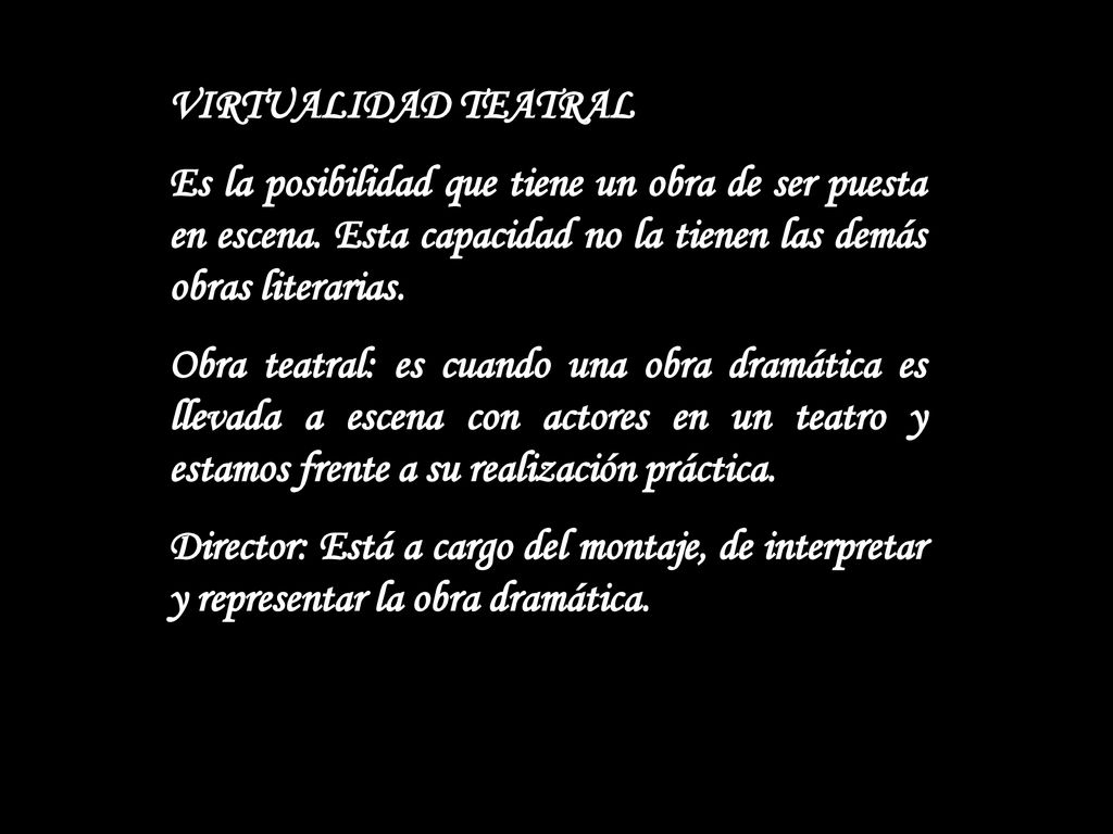VIRTUALIDAD TEATRAL Es la posibilidad que tiene un obra de ser puesta en escena. Esta capacidad no la tienen las demás obras literarias.