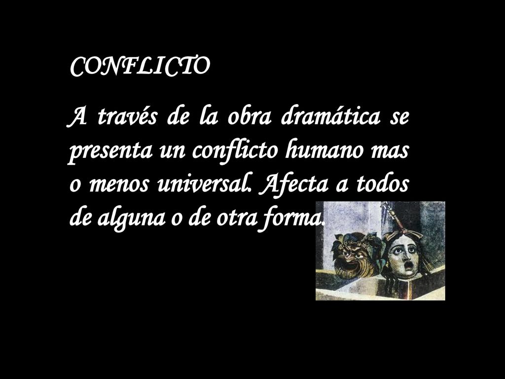 CONFLICTO A través de la obra dramática se presenta un conflicto humano mas o menos universal.