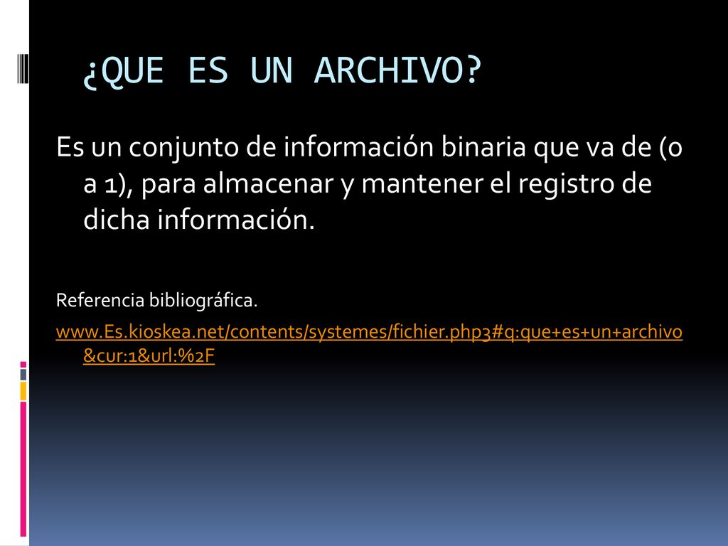 ¿QUE ES UN ARCHIVO Es un conjunto de información binaria que va de (0 a 1), para almacenar y mantener el registro de dicha información.