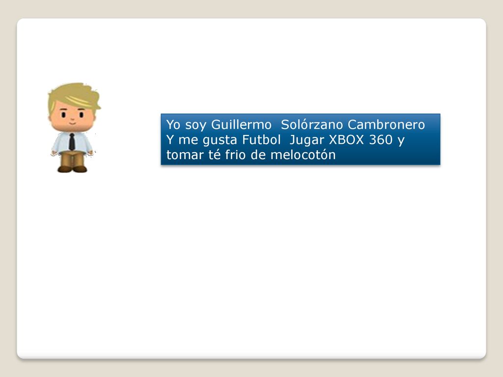 Yo soy Guillermo Solórzano Cambronero Y me gusta Futbol Jugar XBOX 360 y tomar té frio de melocotón