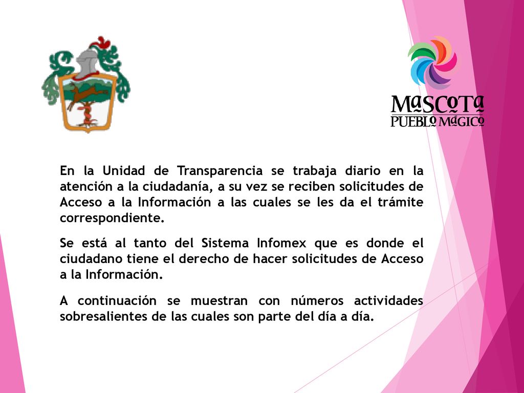 En la Unidad de Transparencia se trabaja diario en la atención a la ciudadanía, a su vez se reciben solicitudes de Acceso a la Información a las cuales se les da el trámite correspondiente.