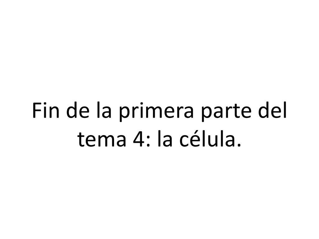 Fin de la primera parte del tema 4: la célula.