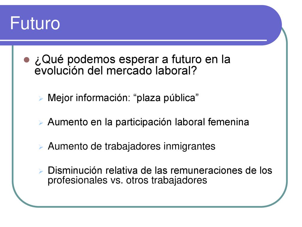 Futuro ¿Qué podemos esperar a futuro en la evolución del mercado laboral Mejor información: plaza pública