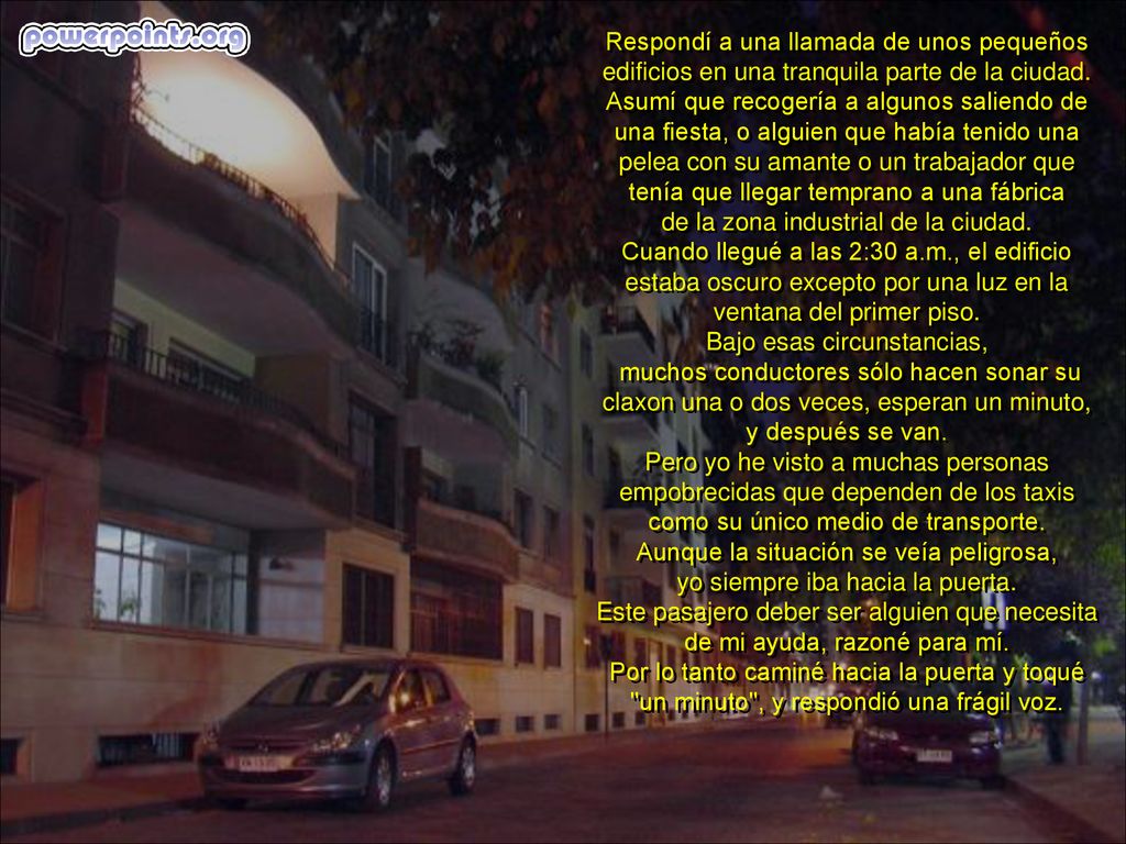 Respondí a una llamada de unos pequeños edificios en una tranquila parte de la ciudad. Asumí que recogería a algunos saliendo de una fiesta, o alguien que había tenido una pelea con su amante o un trabajador que tenía que llegar temprano a una fábrica