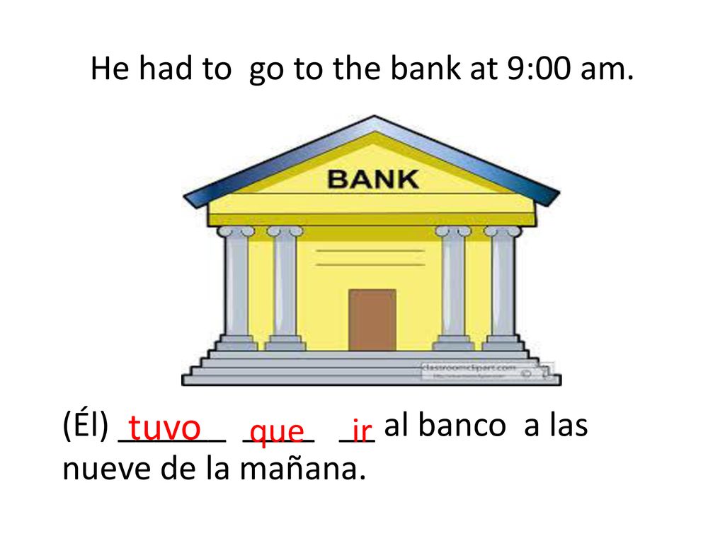 He had to go to the bank at 9:00 am.