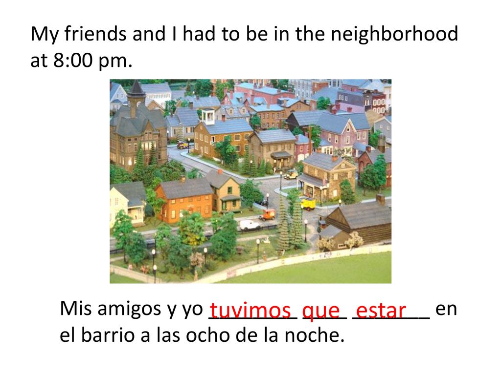 My friends and I had to be in the neighborhood at 8:00 pm.