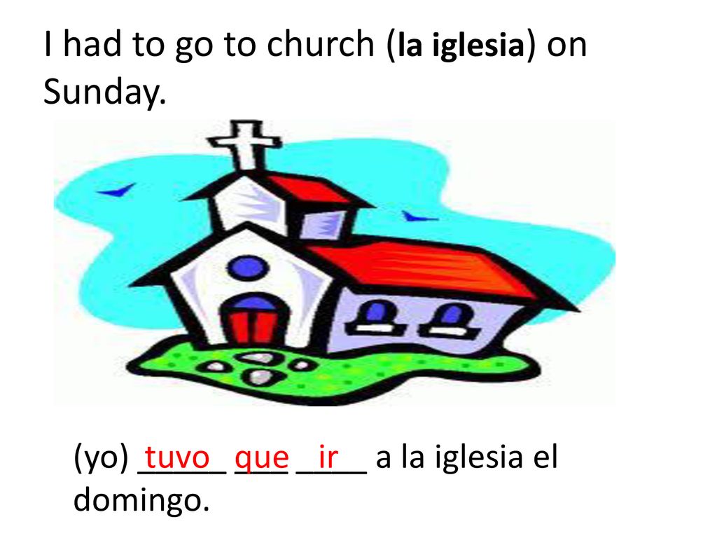 I had to go to church (la iglesia) on Sunday.
