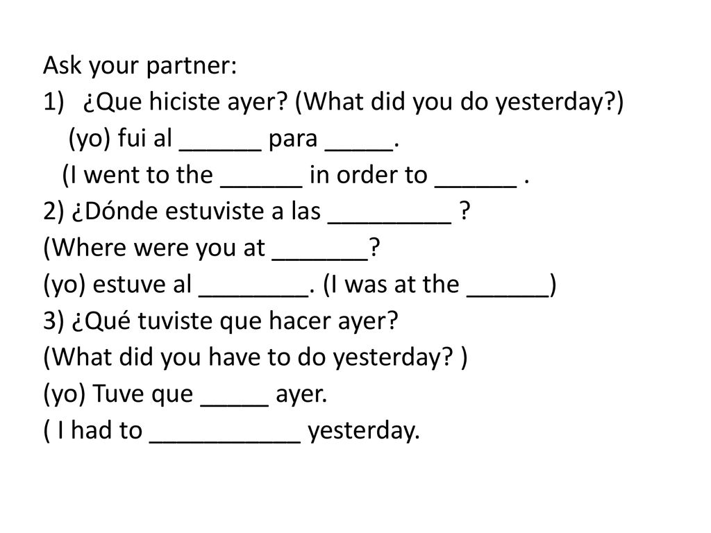 Ask your partner: ¿Que hiciste ayer (What did you do yesterday ) (yo) fui al ______ para _____. (I went to the ______ in order to ______ .