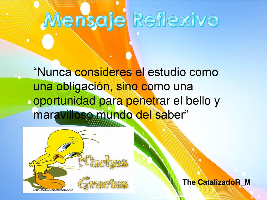 Mensaje Reflexivo Nunca consideres el estudio como una obligación, sino como una oportunidad para penetrar el bello y maravilloso mundo del saber