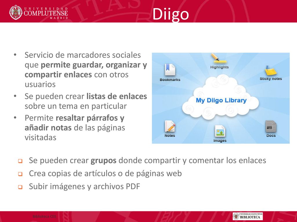 Diigo Servicio de marcadores sociales que permite guardar, organizar y compartir enlaces con otros usuarios.