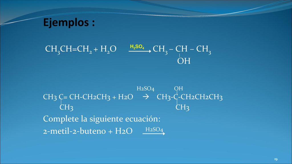 Ejemplos : CH3CH=CH2 + H2O CH3 – CH – CH3 OH H2SO4 OH
