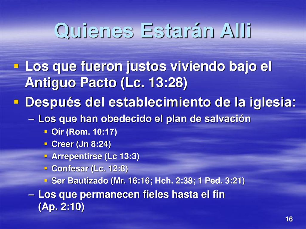 Quienes Estarán Alli Los que fueron justos viviendo bajo el Antiguo Pacto (Lc. 13:28) Después del establecimiento de la iglesia: