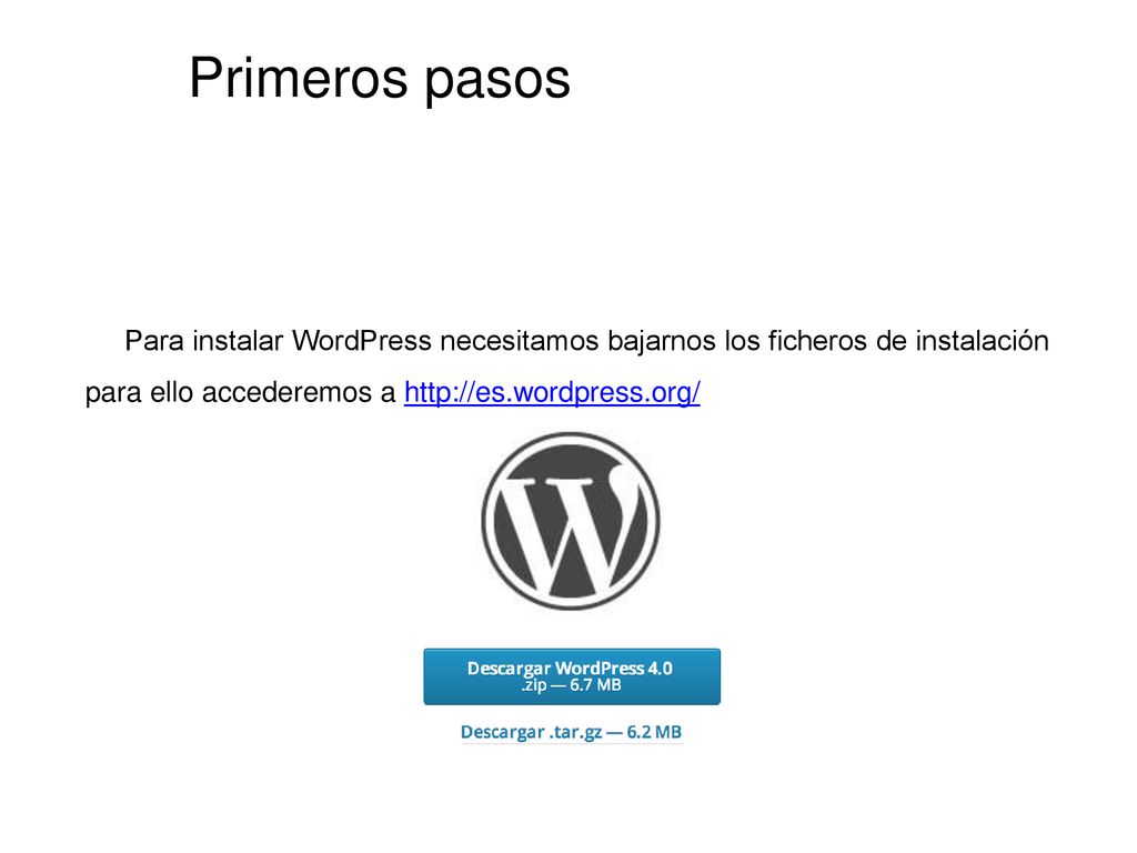 Primeros pasos Para instalar WordPress necesitamos bajarnos los ficheros de instalación para ello accederemos a