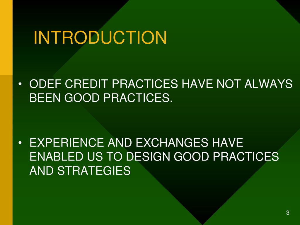 INTRODUCTION ODEF CREDIT PRACTICES HAVE NOT ALWAYS BEEN GOOD PRACTICES.