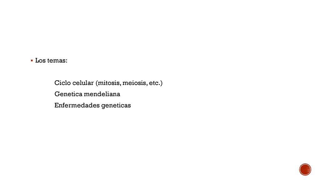 Los temas: Ciclo celular (mitosis, meiosis, etc.) Genetica mendeliana Enfermedades geneticas