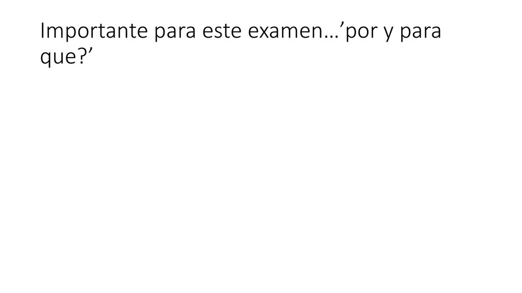 Importante para este examen…’por y para que ’