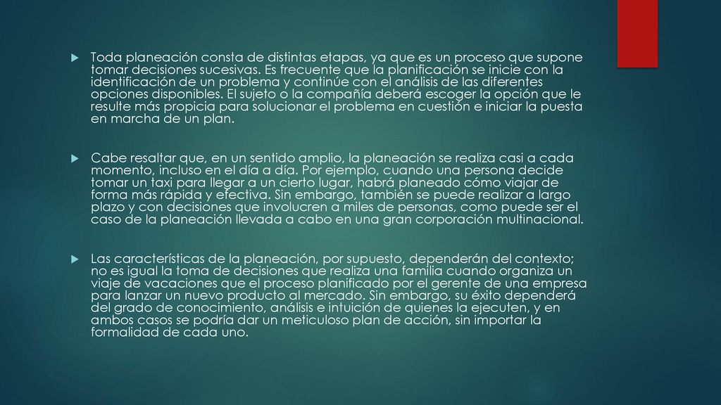 Toda planeación consta de distintas etapas, ya que es un proceso que supone tomar decisiones sucesivas. Es frecuente que la planificación se inicie con la identificación de un problema y continúe con el análisis de las diferentes opciones disponibles. El sujeto o la compañía deberá escoger la opción que le resulte más propicia para solucionar el problema en cuestión e iniciar la puesta en marcha de un plan.