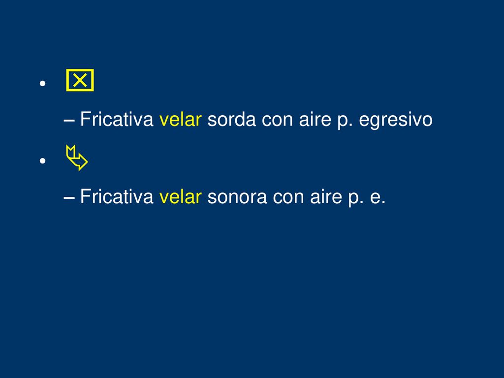 x  Fricativa velar sorda con aire p. egresivo