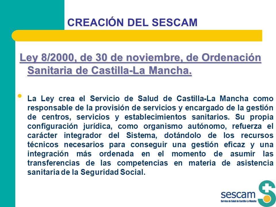 CREACIÓN DEL SESCAM Ley 8/2000, de 30 de noviembre, de Ordenación Sanitaria de Castilla-La Mancha.