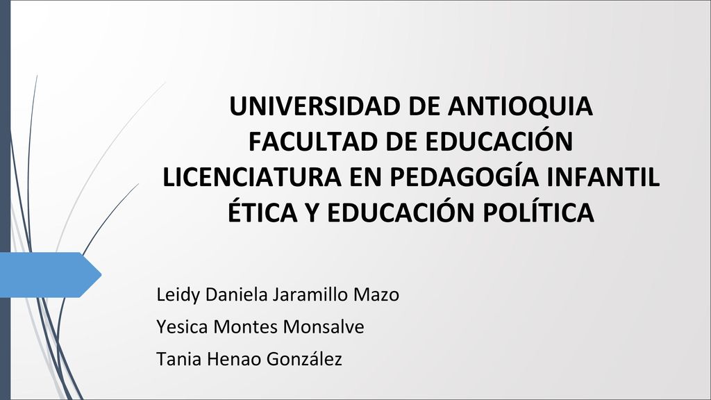 UNIVERSIDAD DE ANTIOQUIA FACULTAD DE EDUCACIÓN LICENCIATURA EN PEDAGOGÍA INFANTIL ÉTICA Y EDUCACIÓN POLÍTICA