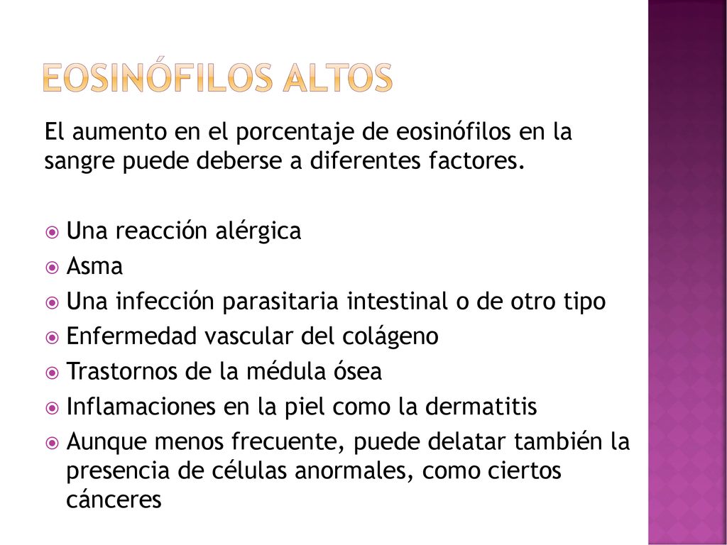 Eosinófilos altos El aumento en el porcentaje de eosinófilos en la sangre puede deberse a diferentes factores.