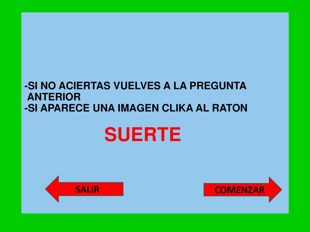 -SI NO ACIERTAS VUELVES A LA PREGUNTA ANTERIOR -SI APARECE UNA IMAGEN CLIKA AL RATON SUERTE