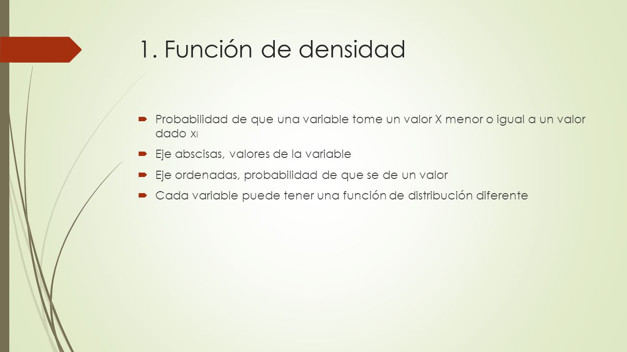 1. Función de densidad Probabilidad de que una variable tome un valor X menor o igual a un valor dado xi.
