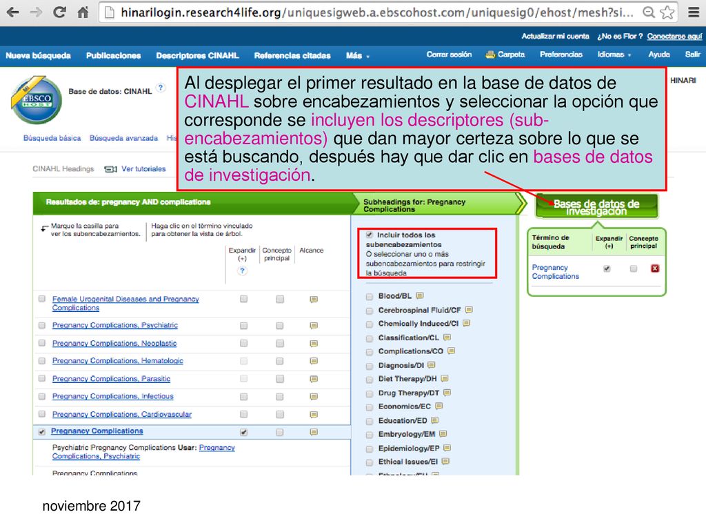 Al desplegar el primer resultado en la base de datos de CINAHL sobre encabezamientos y seleccionar la opción que corresponde se incluyen los descriptores (sub- encabezamientos) que dan mayor certeza sobre lo que se está buscando, después hay que dar clic en bases de datos de investigación.