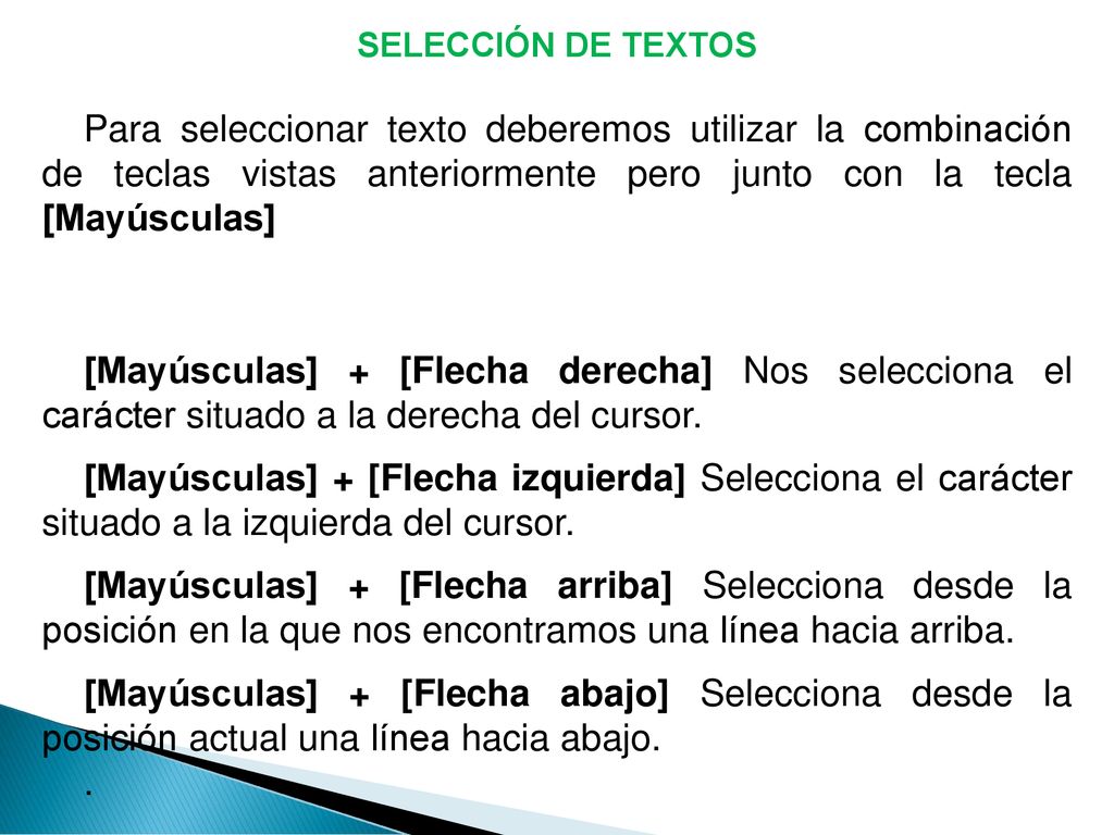 SELECCIÓN DE TEXTOS Para seleccionar texto deberemos utilizar la combinación de teclas vistas anteriormente pero junto con la tecla [Mayúsculas]