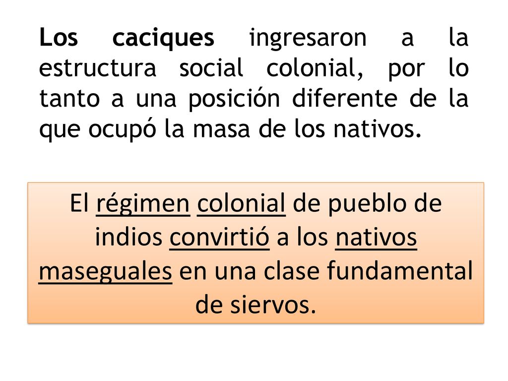 Los caciques ingresaron a la estructura social colonial, por lo tanto a una posición diferente de la que ocupó la masa de los nativos.