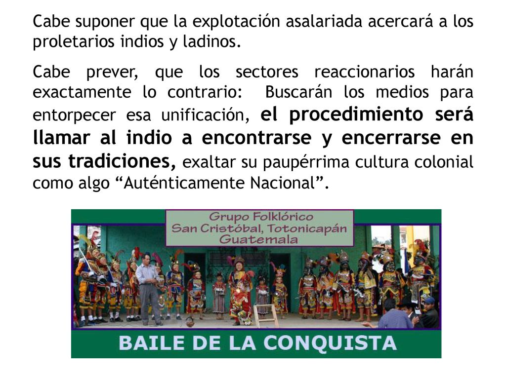 Cabe suponer que la explotación asalariada acercará a los proletarios indios y ladinos.