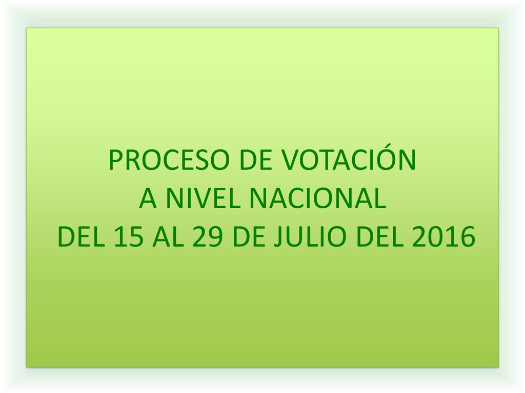 PROCESO DE VOTACIÓN A NIVEL NACIONAL DEL 15 AL 29 DE JULIO DEL 2016