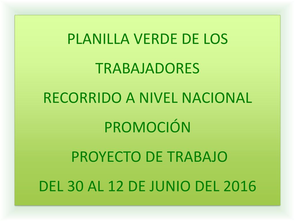 PLANILLA VERDE DE LOS TRABAJADORES RECORRIDO A NIVEL NACIONAL PROMOCIÓN PROYECTO DE TRABAJO DEL 30 AL 12 DE JUNIO DEL 2016